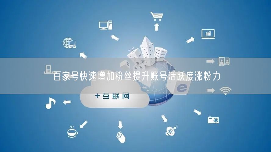 百家号快速增加粉丝提升账号活跃度涨粉力