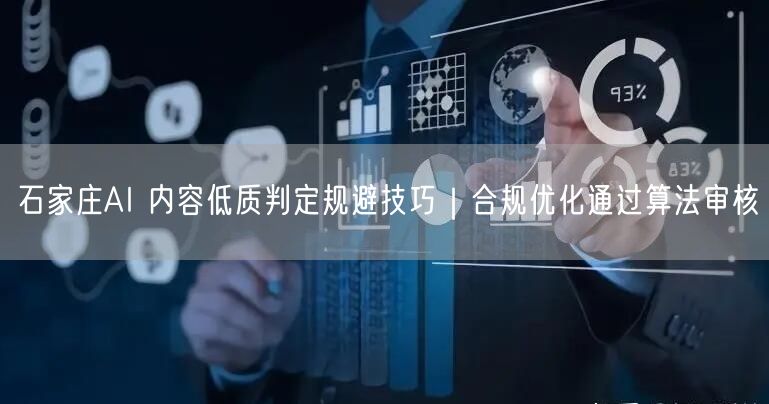 石家庄AI 内容低质判定规避技巧｜合规优化通过算法审核