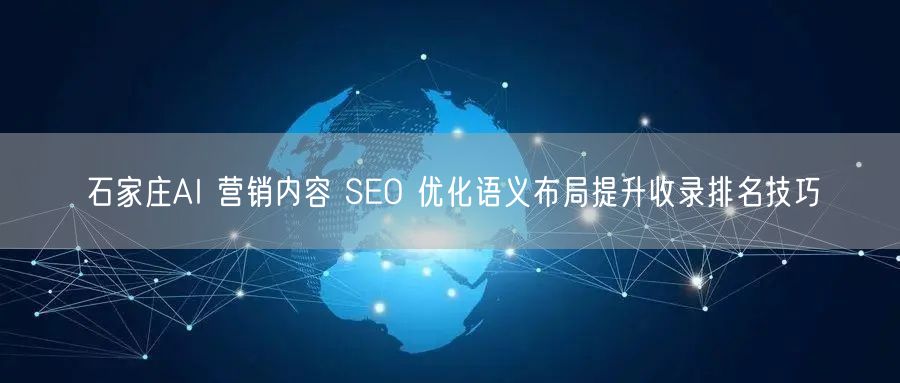 石家庄AI 营销内容 SEO 优化语义布局提升收录排名技巧