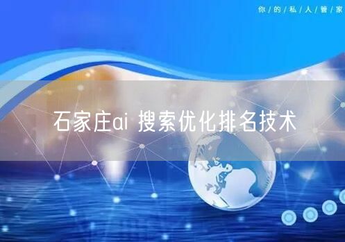 石家庄ai 搜索优化排名技术