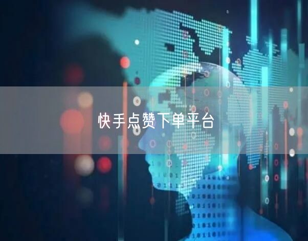 快手点赞下单平台