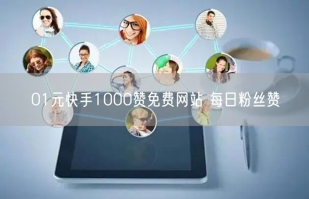 01元快手1000赞免费网站 每日粉丝赞
