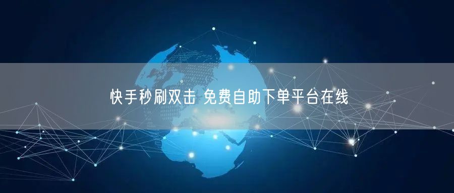 快手秒刷双击 免费自助下单平台在线