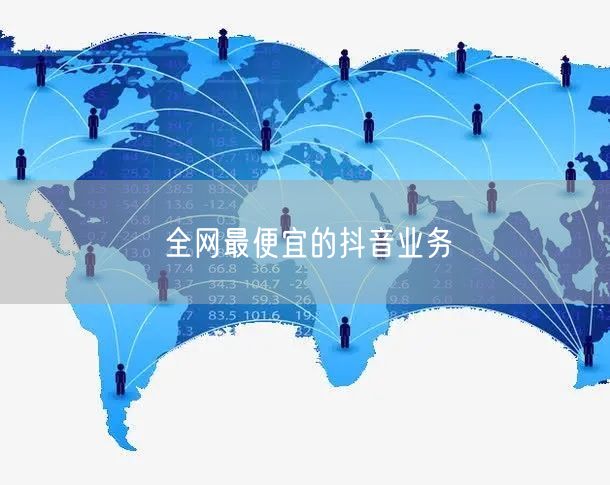 全网最便宜的抖音业务