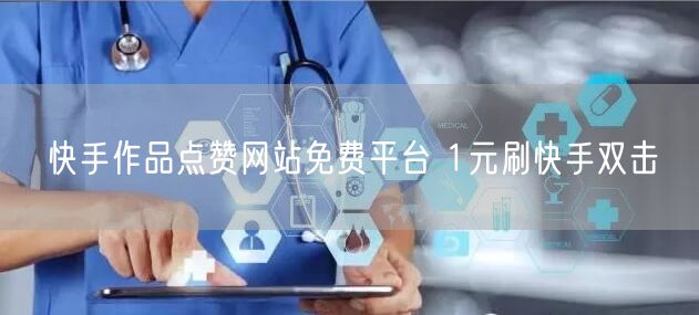 快手作品点赞网站免费平台 1元刷快手双击