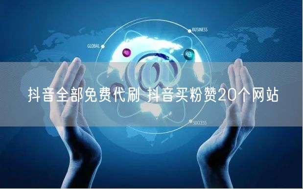 抖音全部免费代刷 抖音买粉赞20个网站