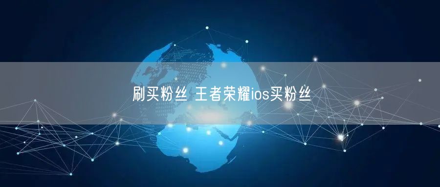 刷买粉丝 王者荣耀ios买粉丝
