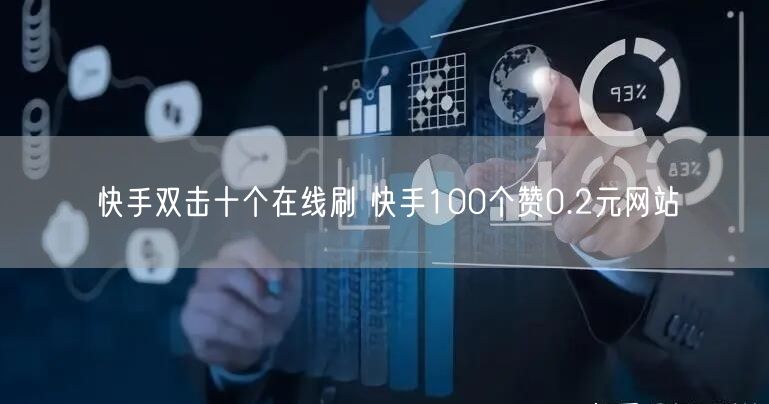 快手双击十个在线刷 快手100个赞0.2元网站