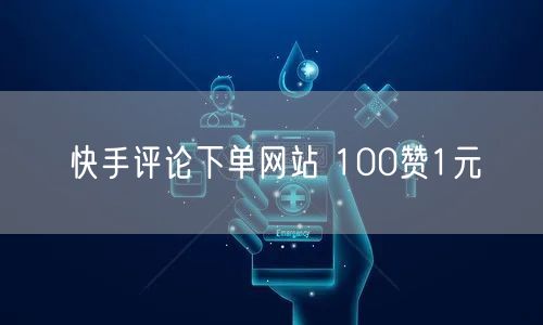快手评论下单网站 100赞1元