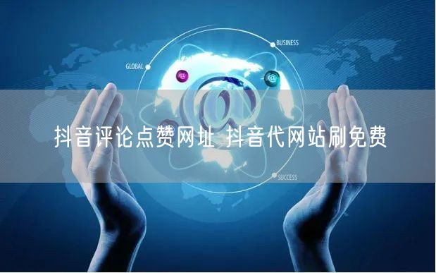 抖音评论点赞网址 抖音代网站刷免费