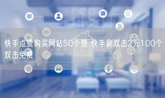 快手点赞购买网站50个赞 快手刷双击2元100个双击免费