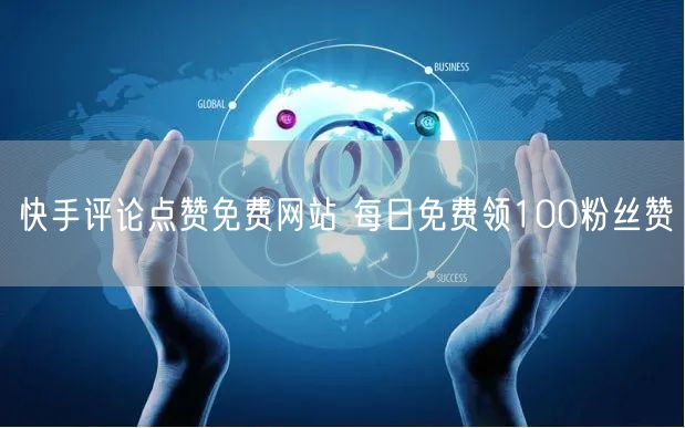 快手评论点赞免费网站 每日免费领100粉丝赞