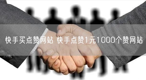 快手买点赞网站 快手点赞1元1000个赞网站