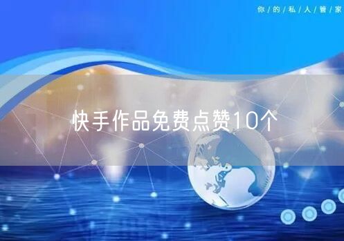 快手作品免费点赞10个