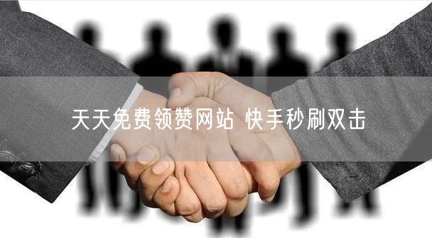 天天免费领赞网站 快手秒刷双击