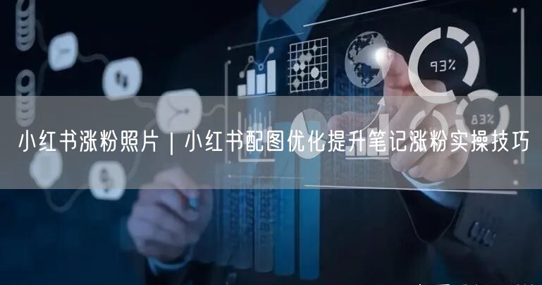 小红书涨粉照片｜小红书配图优化提升笔记涨粉实操技巧