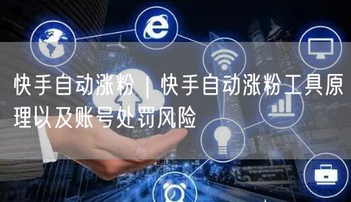 快手自动涨粉｜快手自动涨粉工具原理以及账号处罚风险